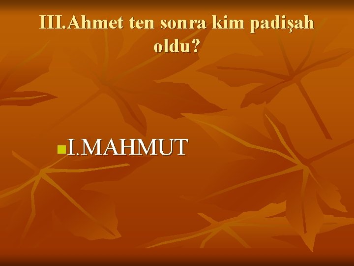 III. Ahmet ten sonra kim padişah oldu? I. MAHMUT n 