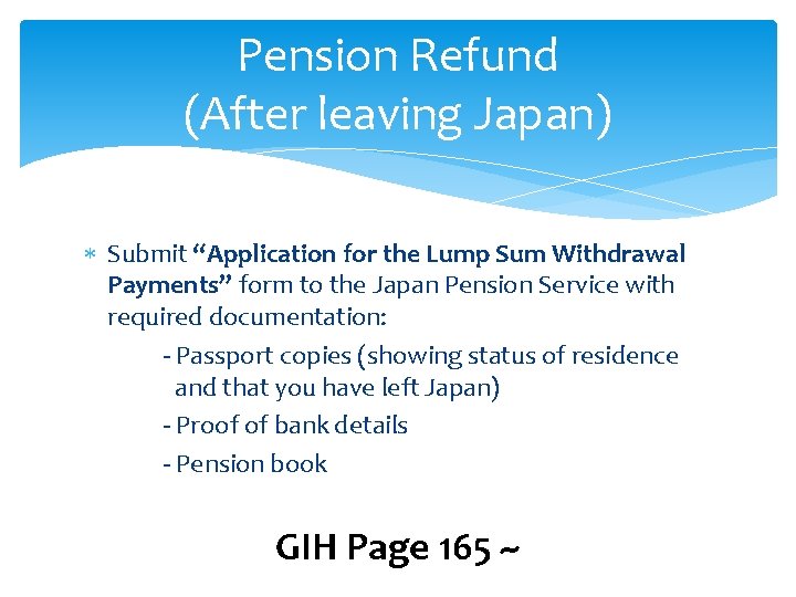 Pension Refund (After leaving Japan) Submit “Application for the Lump Sum Withdrawal Payments” form