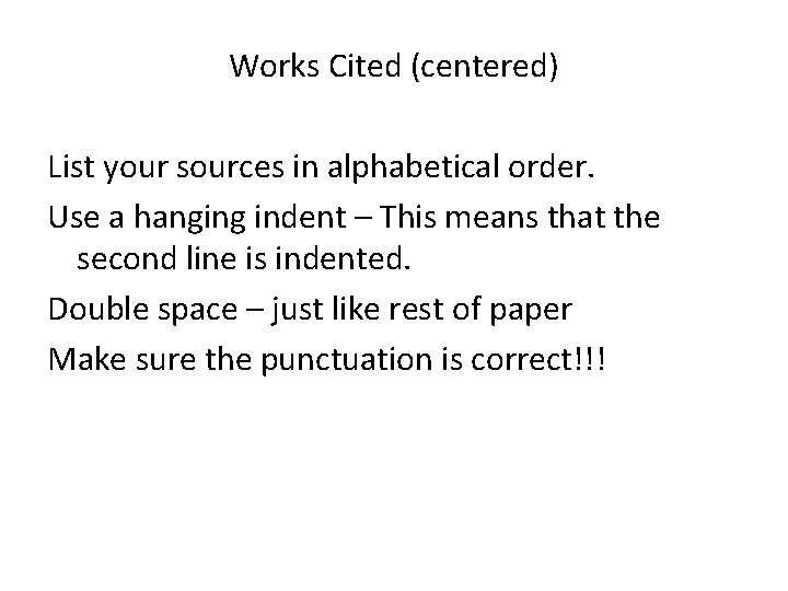 Works Cited (centered) List your sources in alphabetical order. Use a hanging indent –