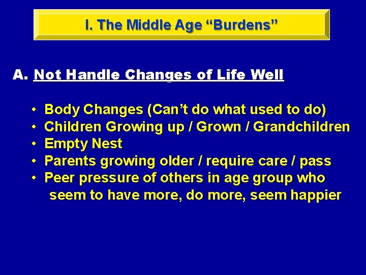 I. The Middle Age “Burdens” A. Not Handle Changes of Life Well • • I. The Middle Age “Burdens” A. Not Handle Changes of Life Well • •