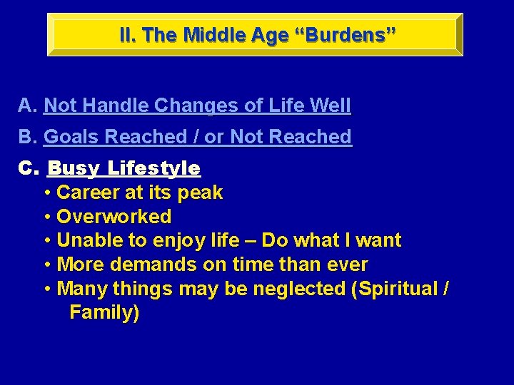 II. The Middle Age “Burdens” A. Not Handle Changes of Life Well B. Goals