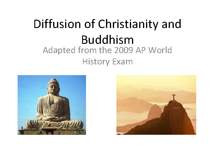 Diffusion of Christianity and Buddhism Adapted from the 2009 AP World History Exam 