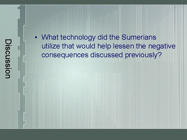 Discussion • What technology did the Sumerians utilize that would help lessen the negative