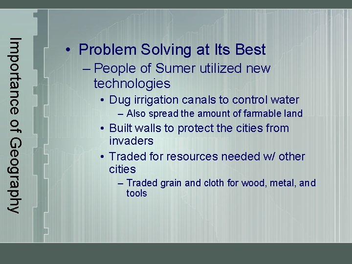 Importance of Geography • Problem Solving at Its Best – People of Sumer utilized