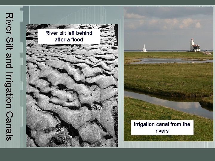 River Silt and Irrigation Canals River silt left behind after a flood Irrigation canal