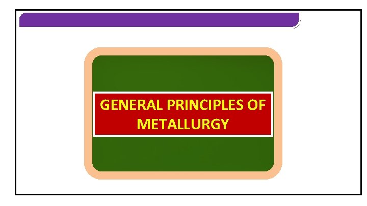 GENERAL PRINCIPLES OF METALLURGY 