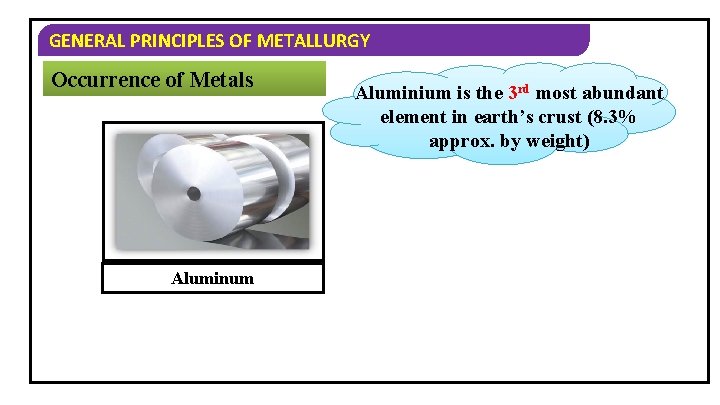 GENERAL PRINCIPLES OF METALLURGY Occurrence of Metals Aluminum Aluminium is the 3 rd most