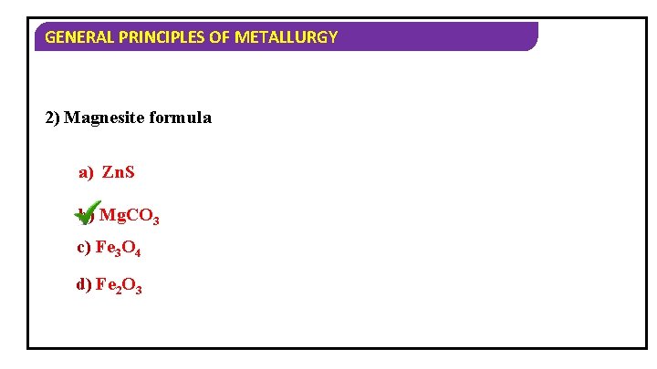 GENERAL PRINCIPLES OF METALLURGY 2) Magnesite formula a) Zn. S b) Mg. CO 3