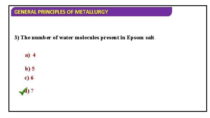 GENERAL PRINCIPLES OF METALLURGY 3) The number of water molecules present in Epsom salt