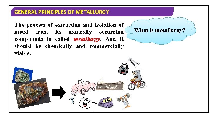 GENERAL PRINCIPLES OF METALLURGY The process of extraction and isolation of metal from its