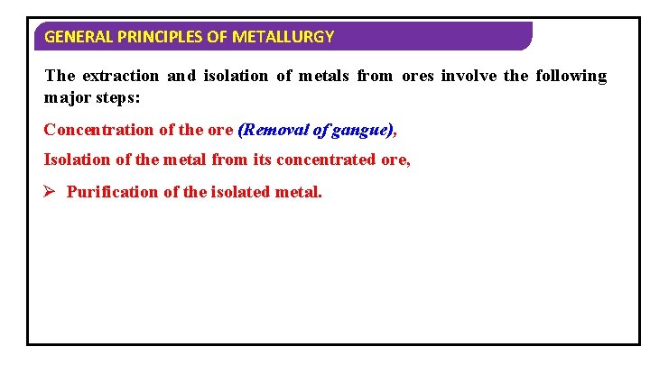 GENERAL PRINCIPLES OF METALLURGY The extraction and isolation of metals from ores involve the