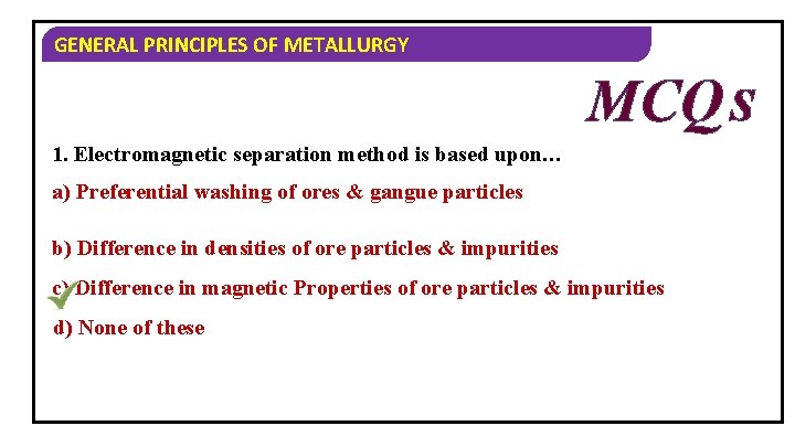 GENERAL PRINCIPLES OF METALLURGY MCQ S 1. Electromagnetic separation method is based upon… a)