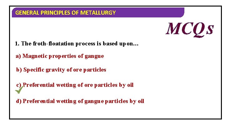 GENERAL PRINCIPLES OF METALLURGY MCQ S 1. The froth-floatation process is based upon… a)