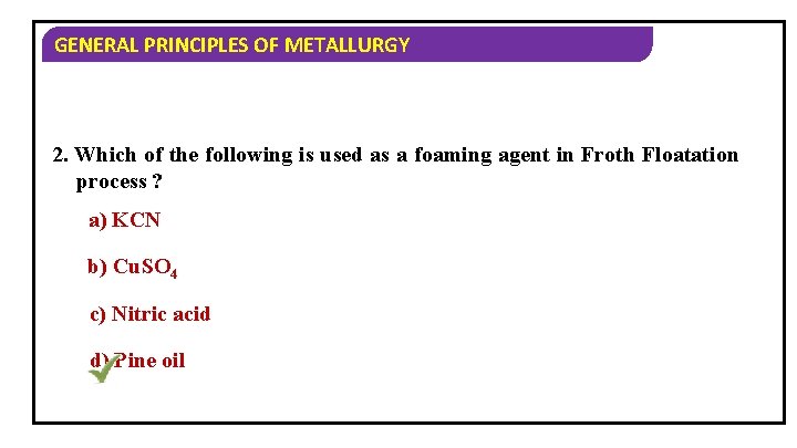 GENERAL PRINCIPLES OF METALLURGY 2. Which of the following is used as a foaming