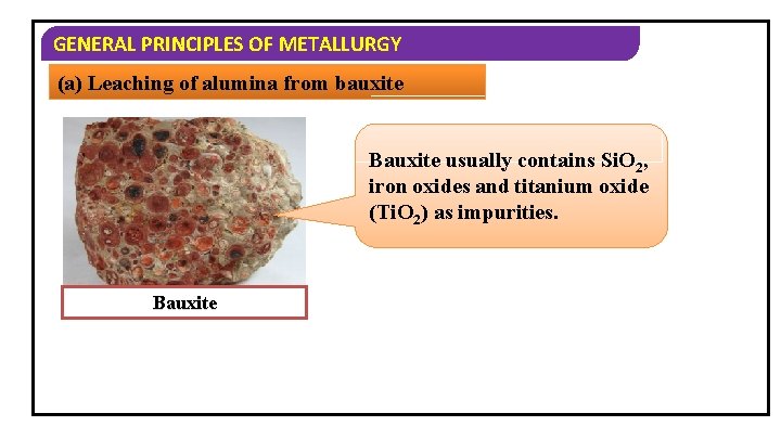 GENERAL PRINCIPLES OF METALLURGY (a) Leaching of alumina from bauxite Bauxite usually contains Si.