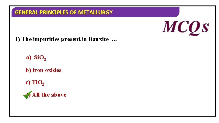 GENERAL PRINCIPLES OF METALLURGY MCQ S 1) The impurities present in Bauxite … a)