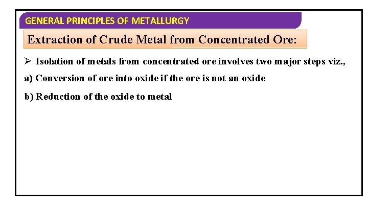 GENERAL PRINCIPLES OF METALLURGY Extraction of Crude Metal from Concentrated Ore: Ø Isolation of