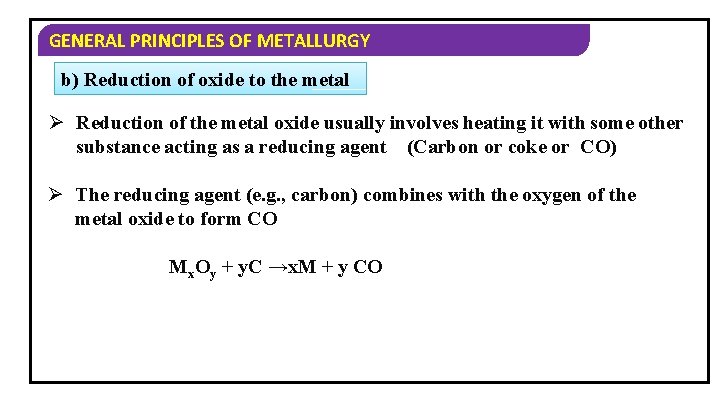 GENERAL PRINCIPLES OF METALLURGY b) Reduction of oxide to the metal Ø Reduction of