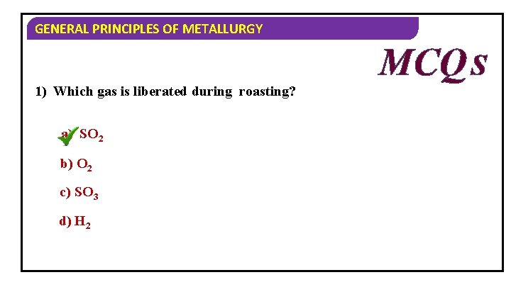 GENERAL PRINCIPLES OF METALLURGY MCQ S 1) Which gas is liberated during roasting? a)