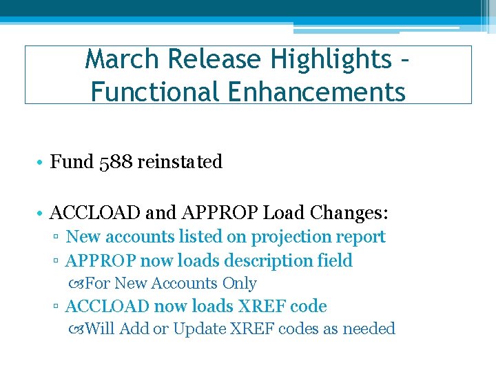 March Release Highlights – Functional Enhancements • Fund 588 reinstated • ACCLOAD and APPROP