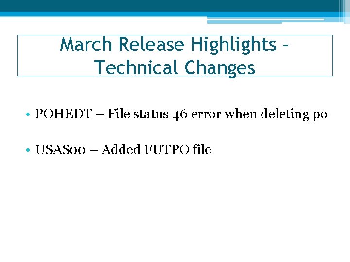 March Release Highlights – Technical Changes • POHEDT – File status 46 error when
