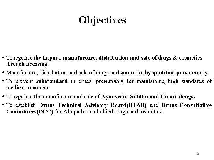 Objectives • To regulate the import, manufacture, distribution and sale of drugs & cosmetics