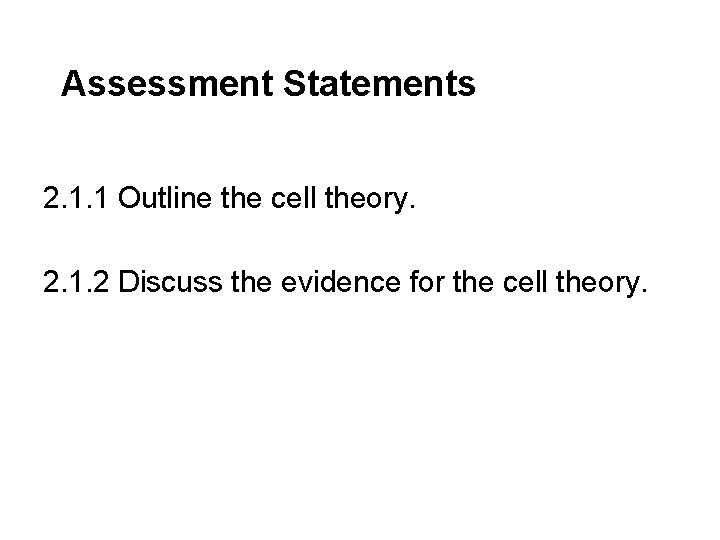 Assessment Statements 2. 1. 1 Outline the cell theory. 2. 1. 2 Discuss the