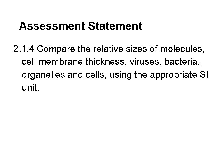 Assessment Statement 2. 1. 4 Compare the relative sizes of molecules, cell membrane thickness,