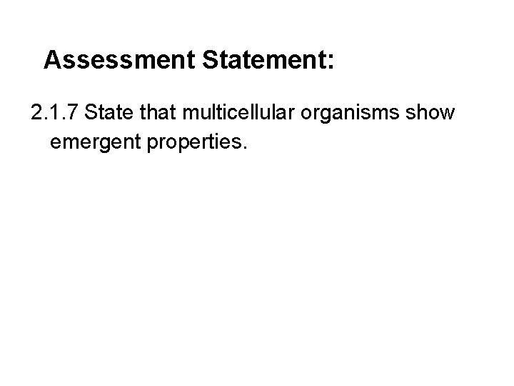 Assessment Statement: 2. 1. 7 State that multicellular organisms show emergent properties. 