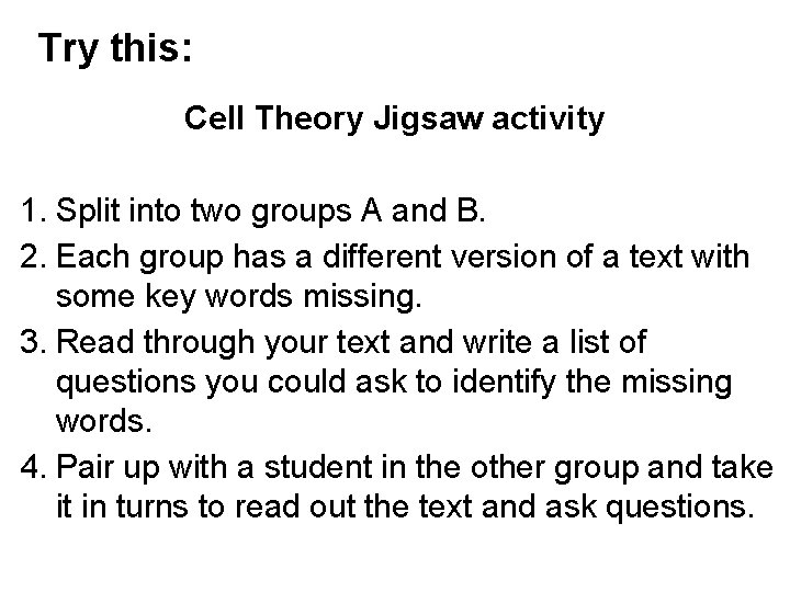 Try this: Cell Theory Jigsaw activity 1. Split into two groups A and B.