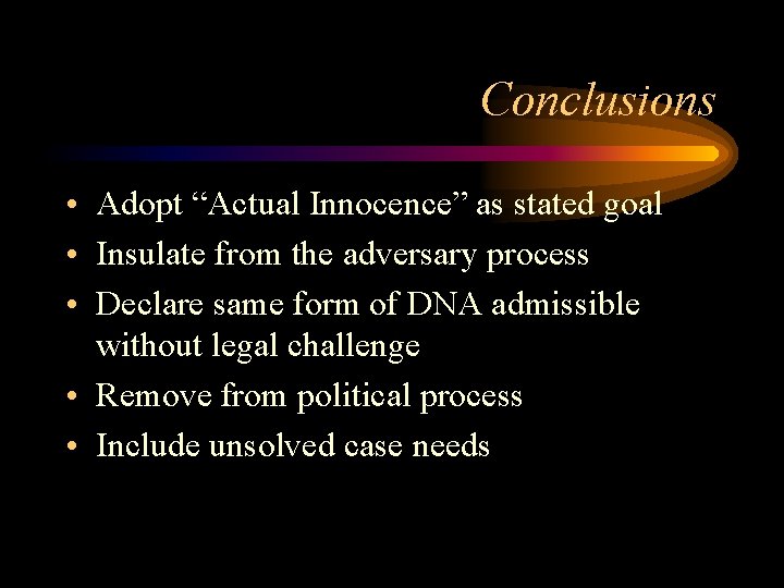 Conclusions • Adopt “Actual Innocence” as stated goal • Insulate from the adversary process