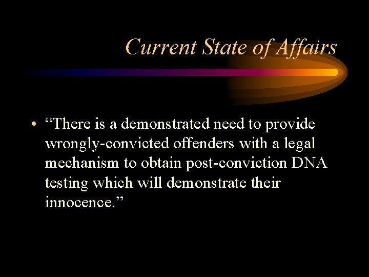 Current State of Affairs • “There is a demonstrated need to provide wrongly-convicted offenders