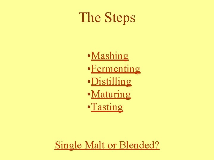 The Steps • Mashing • Fermenting • Distilling • Maturing • Tasting Single Malt