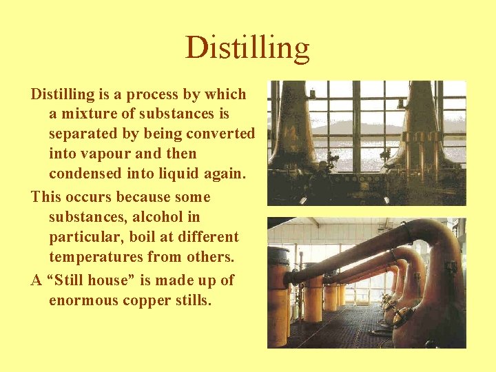 Distilling is a process by which a mixture of substances is separated by being
