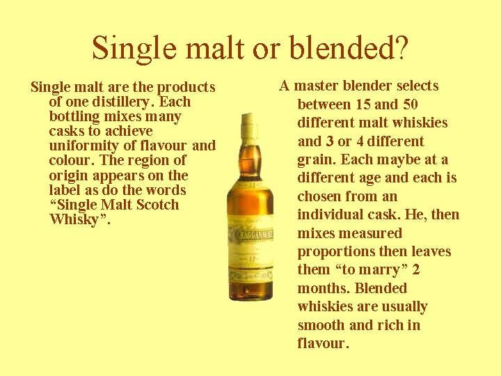 Single malt or blended? Single malt are the products of one distillery. Each bottling