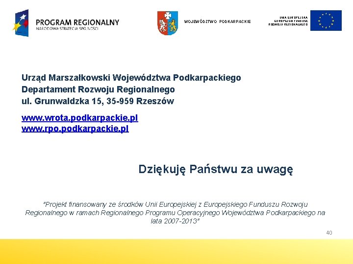WOJEWÓDZTWO PODKARPACKIE UNIA EUROPEJSKI FUNDUSZ ROZWOJU REGIONALNEGO Urząd Marszałkowski Województwa Podkarpackiego Departament Rozwoju Regionalnego WOJEWÓDZTWO PODKARPACKIE UNIA EUROPEJSKI FUNDUSZ ROZWOJU REGIONALNEGO Urząd Marszałkowski Województwa Podkarpackiego Departament Rozwoju Regionalnego