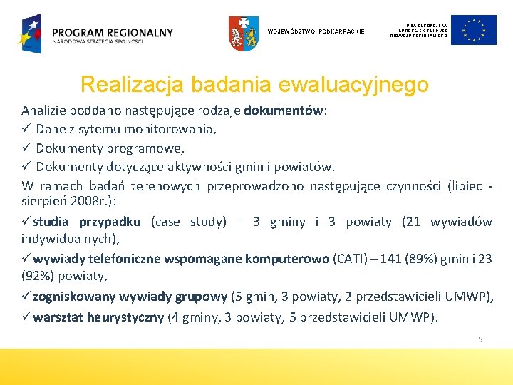WOJEWÓDZTWO PODKARPACKIE UNIA EUROPEJSKI FUNDUSZ ROZWOJU REGIONALNEGO Realizacja badania ewaluacyjnego Analizie poddano następujące rodzaje WOJEWÓDZTWO PODKARPACKIE UNIA EUROPEJSKI FUNDUSZ ROZWOJU REGIONALNEGO Realizacja badania ewaluacyjnego Analizie poddano następujące rodzaje