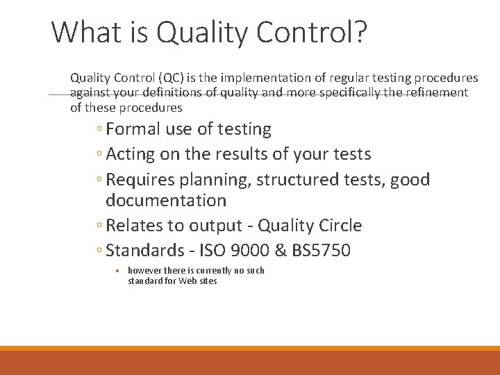 What is Quality Control? Quality Control (QC) is the implementation of regular testing procedures