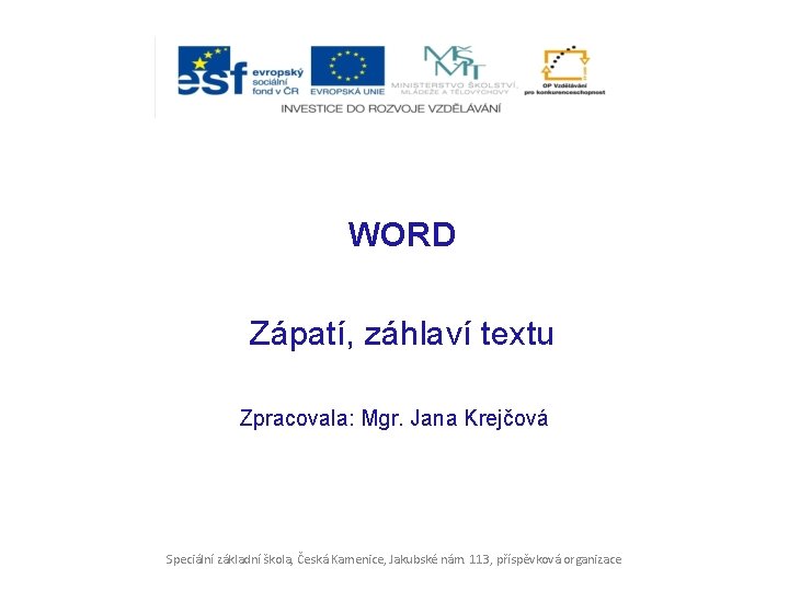 WORD Zápatí, záhlaví textu Zpracovala: Mgr. Jana Krejčová Speciální základní škola, Česká Kamenice, Jakubské