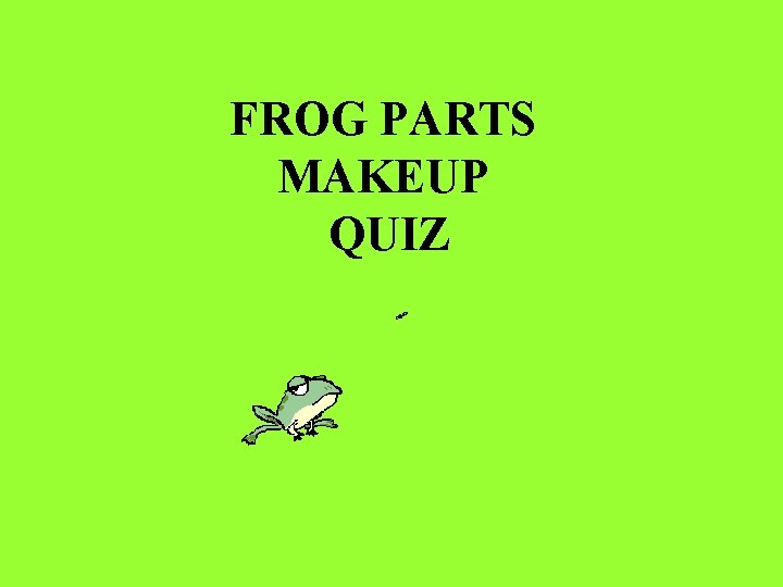 FROG PARTS MAKEUP QUIZ 