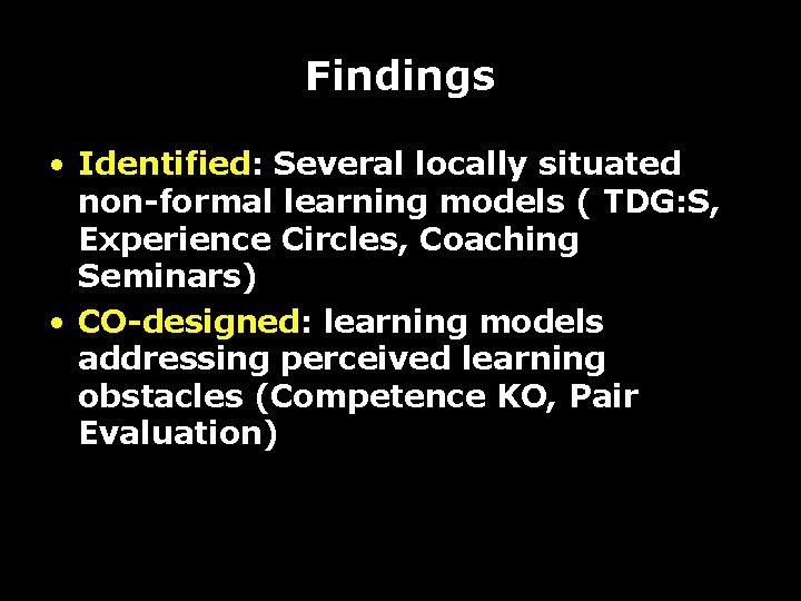 Findings • Identified: Several locally situated non-formal learning models ( TDG: S, Experience Circles,