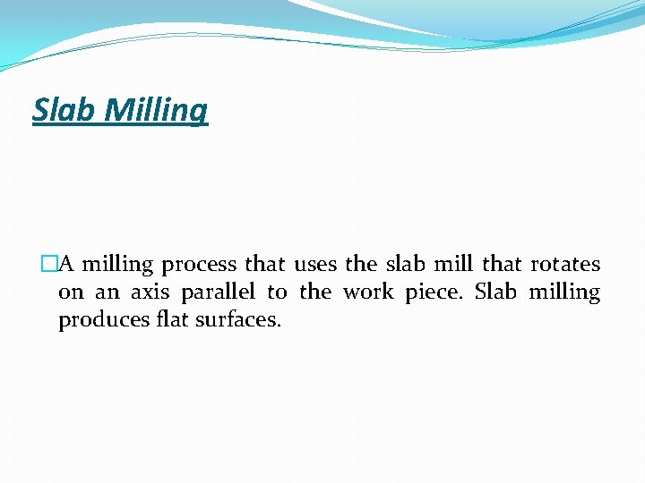 Slab Milling �A milling process that uses the slab mill that rotates on an
