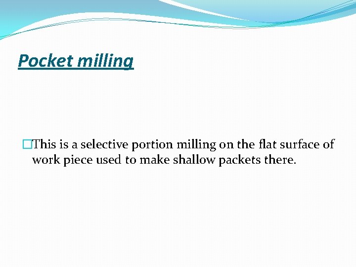 Pocket milling �This is a selective portion milling on the flat surface of work