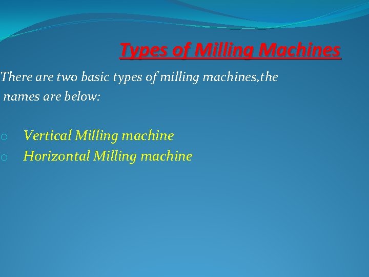 Types of Milling Machines There are two basic types of milling machines, the names
