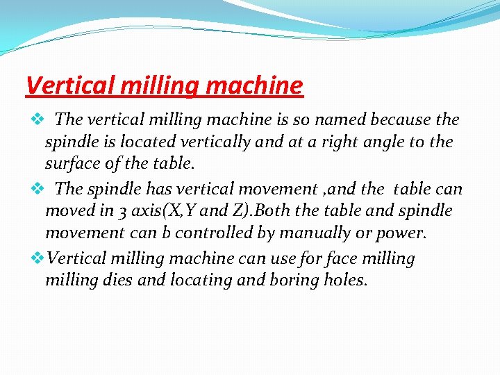 Vertical milling machine v The vertical milling machine is so named because the spindle