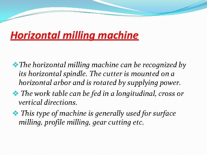 Horizontal milling machine v. The horizontal milling machine can be recognized by its horizontal