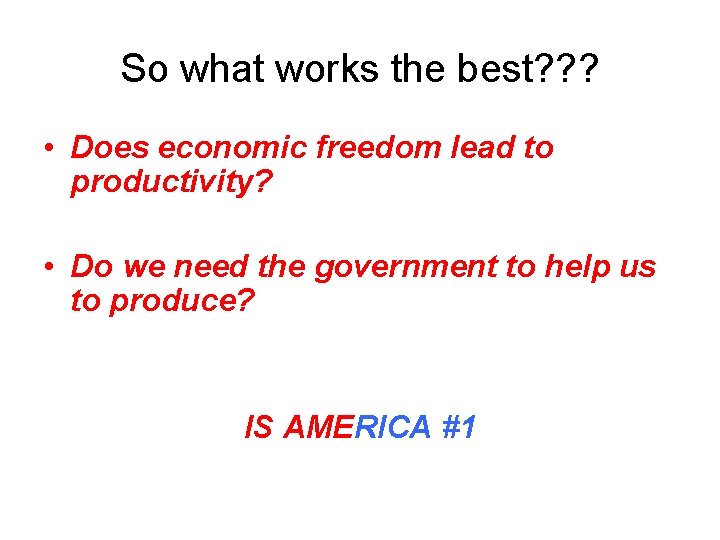 So what works the best? ? ? • Does economic freedom lead to productivity?