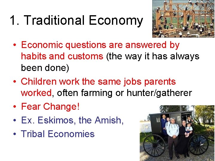 1. Traditional Economy • Economic questions are answered by habits and customs (the way