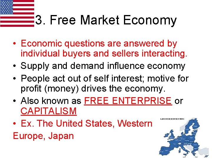 3. Free Market Economy • Economic questions are answered by individual buyers and sellers