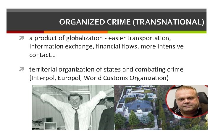 ORGANIZED CRIME (TRANSNATIONAL) a product of globalization - easier transportation, information exchange, financial flows,